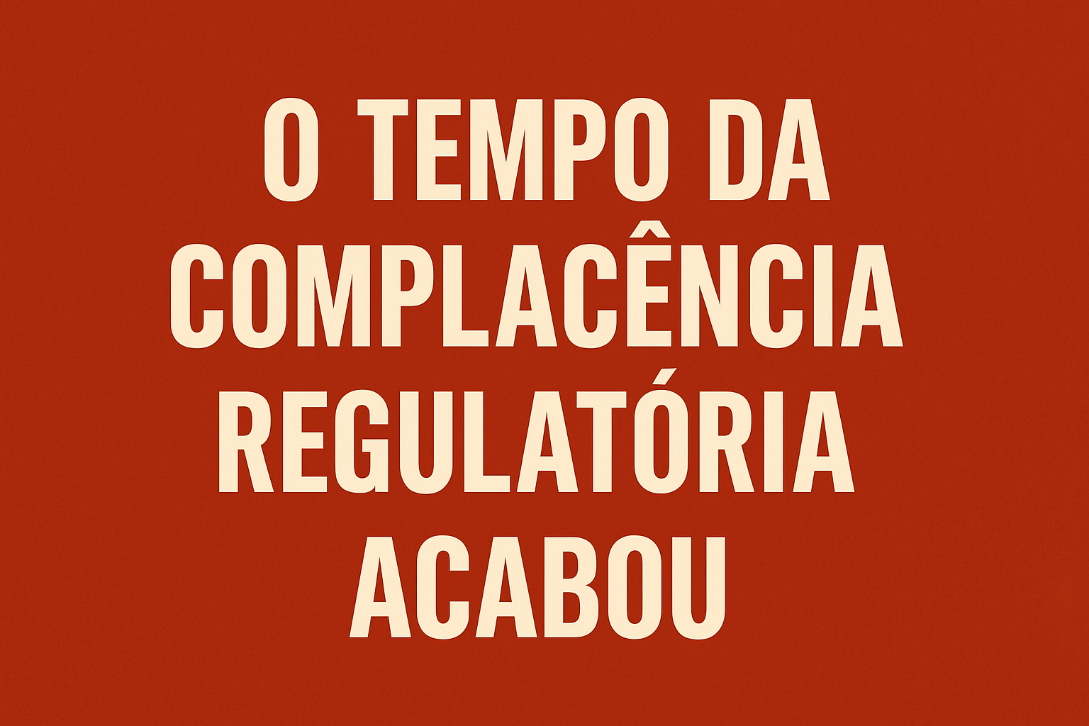 O tempo da complacência regulatória acabou